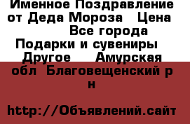 Именное Поздравление от Деда Мороза › Цена ­ 250 - Все города Подарки и сувениры » Другое   . Амурская обл.,Благовещенский р-н